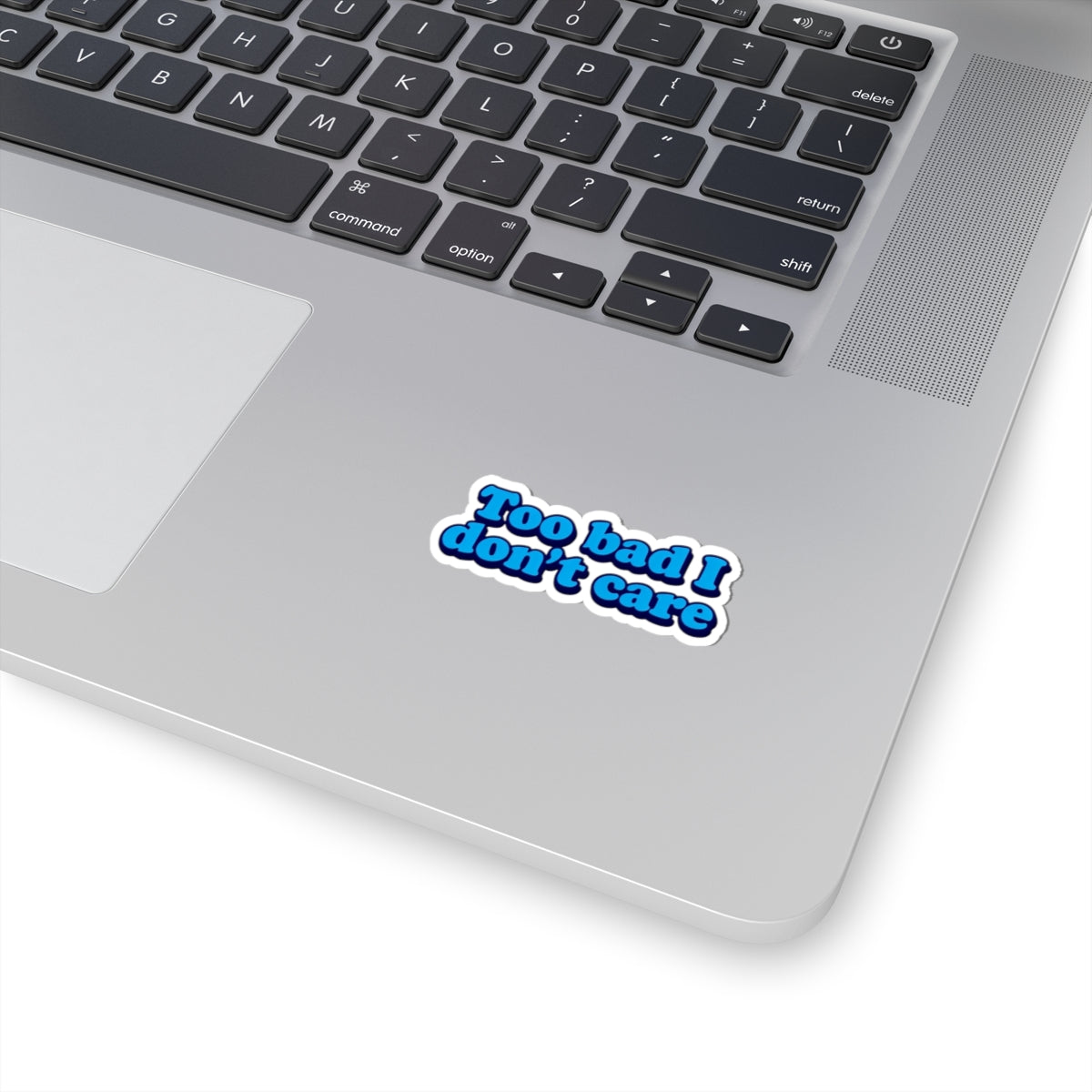 Too Bad I Don't Care Sticker