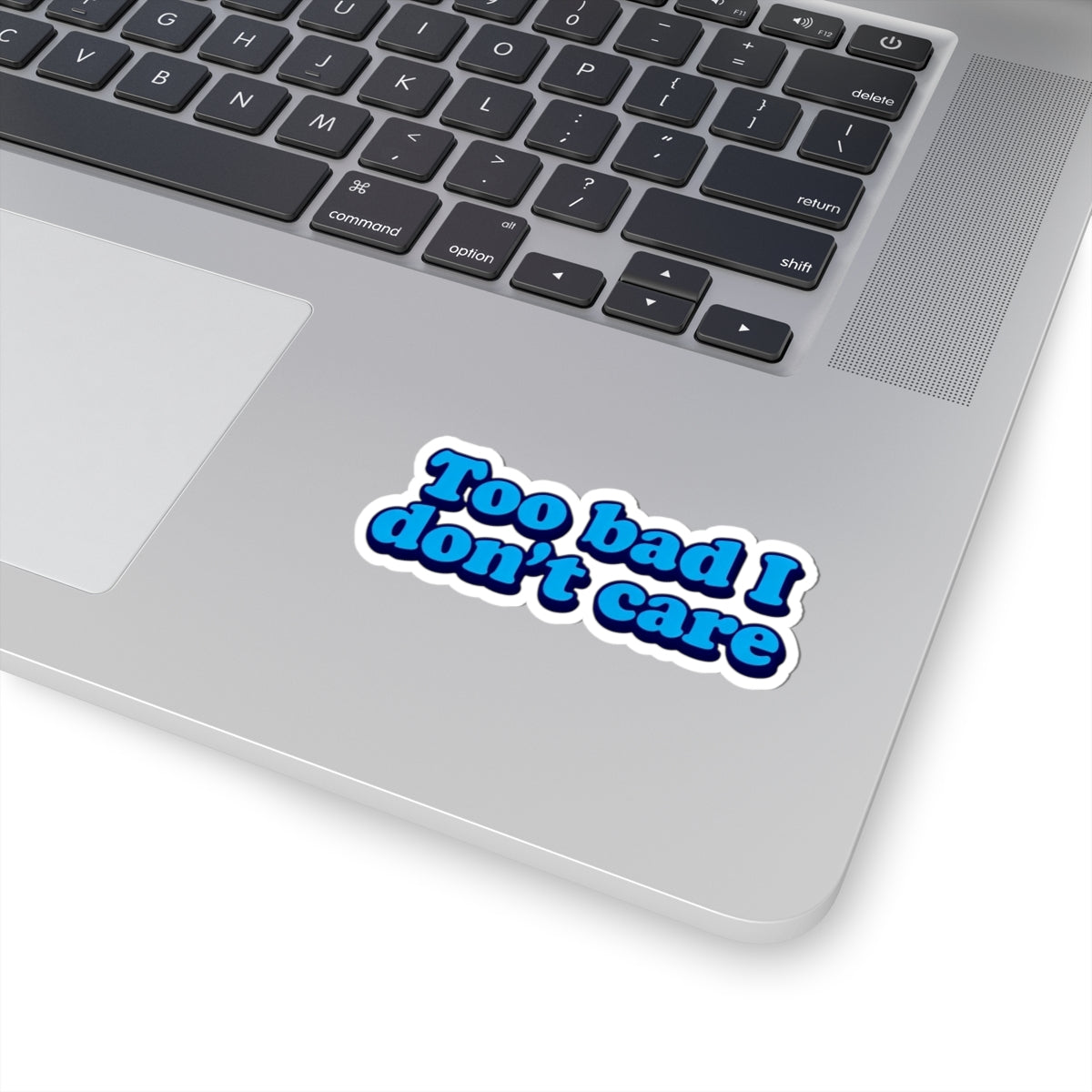Too Bad I Don't Care Sticker
