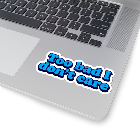 Too Bad I Don't Care Sticker