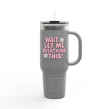 Wait, Let Me Overthink This! Insulated Travel Mug • 40oz