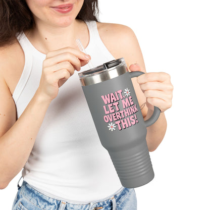 Wait, Let Me Overthink This! Insulated Travel Mug • 40oz