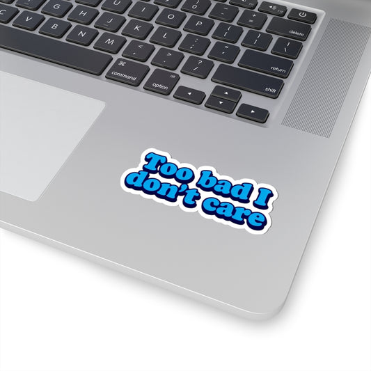 Too Bad I Don't Care Sticker