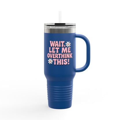 Wait, Let Me Overthink This! Insulated Travel Mug • 40oz