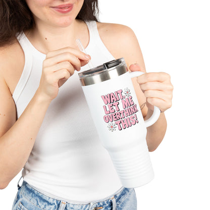 Wait, Let Me Overthink This! Insulated Travel Mug • 40oz