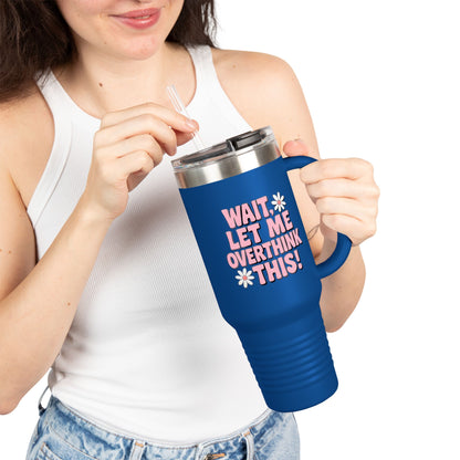 Wait, Let Me Overthink This! Insulated Travel Mug • 40oz
