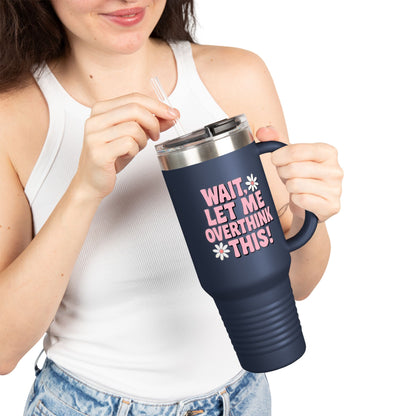 Wait, Let Me Overthink This! Insulated Travel Mug • 40oz