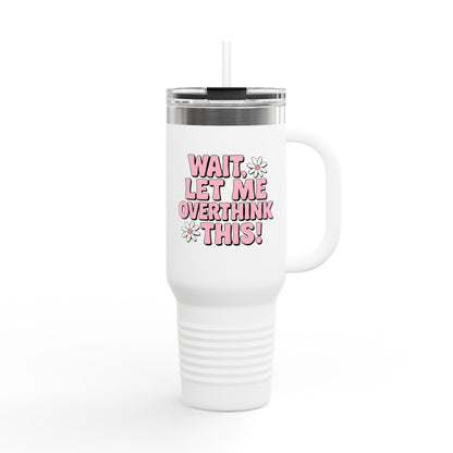 Wait, Let Me Overthink This! Insulated Travel Mug • 40oz