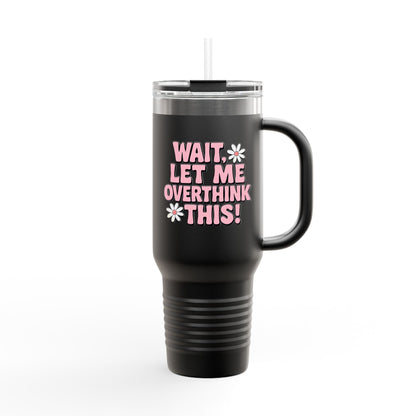 Wait, Let Me Overthink This! Insulated Travel Mug • 40oz