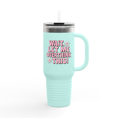 Wait, Let Me Overthink This! Insulated Travel Mug • 40oz